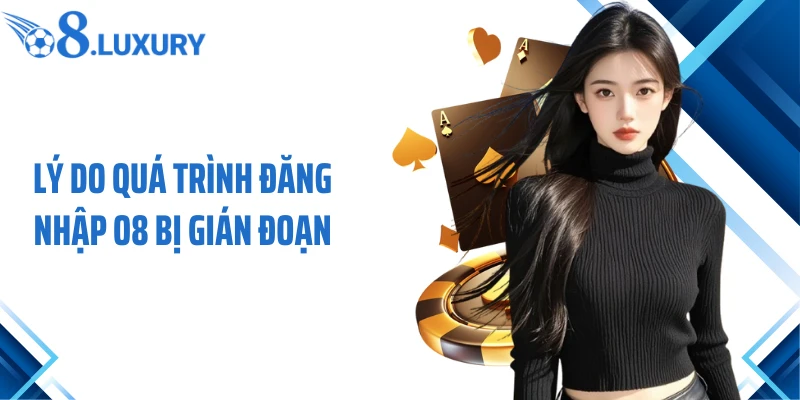 Đăng Nhập O8 - Chi Tiết Quy Trình Truy Cập Nhanh Chóng 4 Lý do quá trình đăng nhập O8 bị gián đoạn