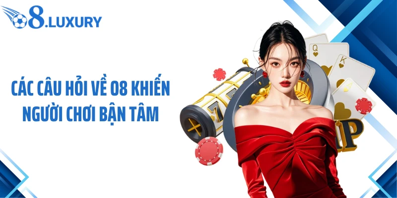 Các câu hỏi về O8 khiến người chơi bận tâm