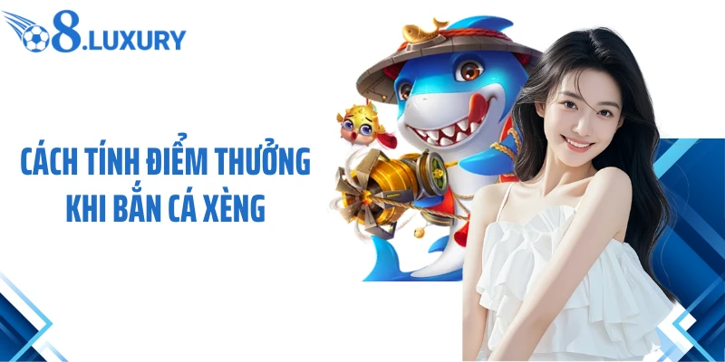 Bắn Cá Xèng O8 - Cuộc Săn Xu Thưởng Giữa Đại Dương Vĩ Đại 3 Cách tính điểm thưởng khi bắn cá xèng