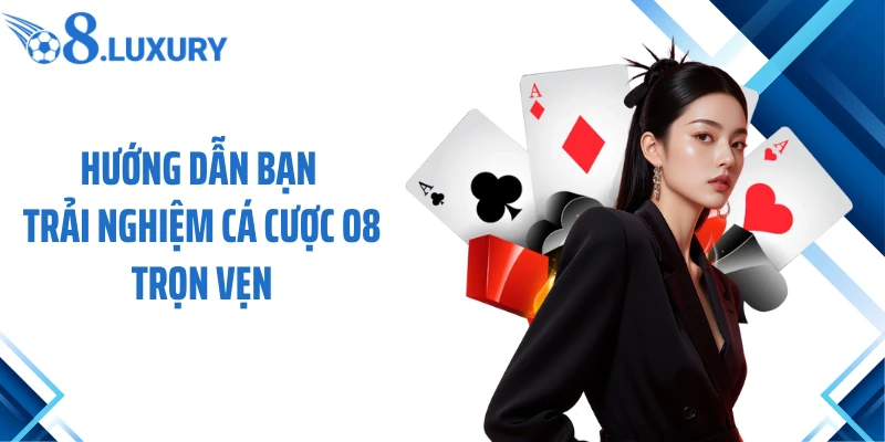 Hướng dẫn bạn trải nghiệm cá cược O8 trọn vẹn