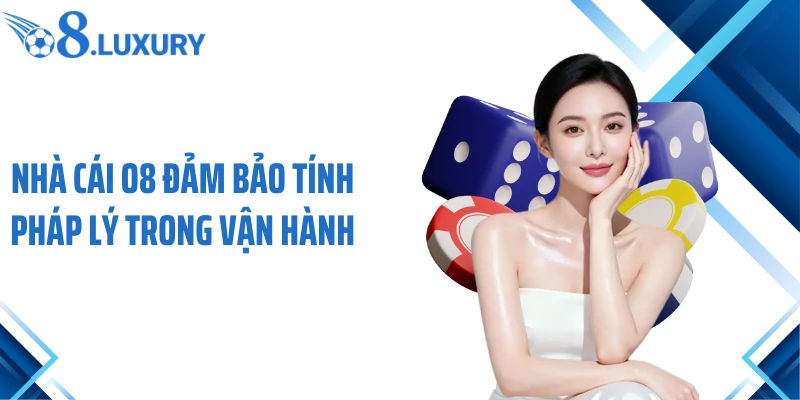 Nhà cái O8 đảm bảo tính pháp lý trong vận hành