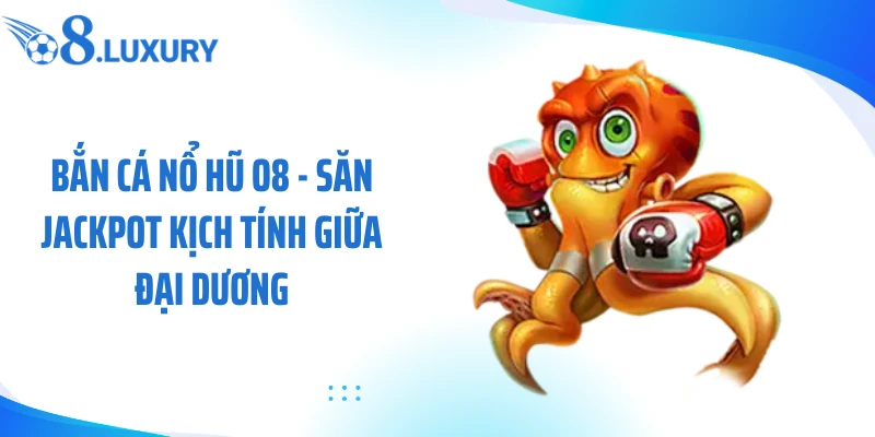 bắn cá nổ hũ o8